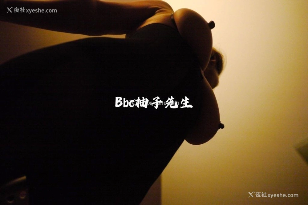 1P - 【网络收集】推特色影大神 Bbc柚子先生 大尺度私拍合集