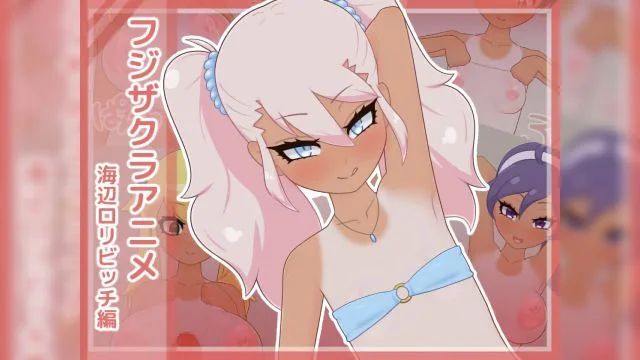 フジザクラアニメ 海辺ロリビッチ编
