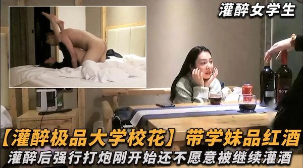 灌醉极品大学校花,带学妹品红酒灌醉后强行打炮艹逼,刚开始还不愿意继续灌醉后成功上垒 - 国产探花视频